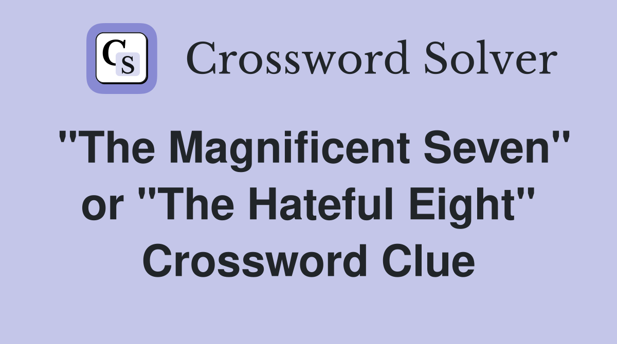 "The Magnificent Seven" or "The Hateful Eight" Crossword Clue