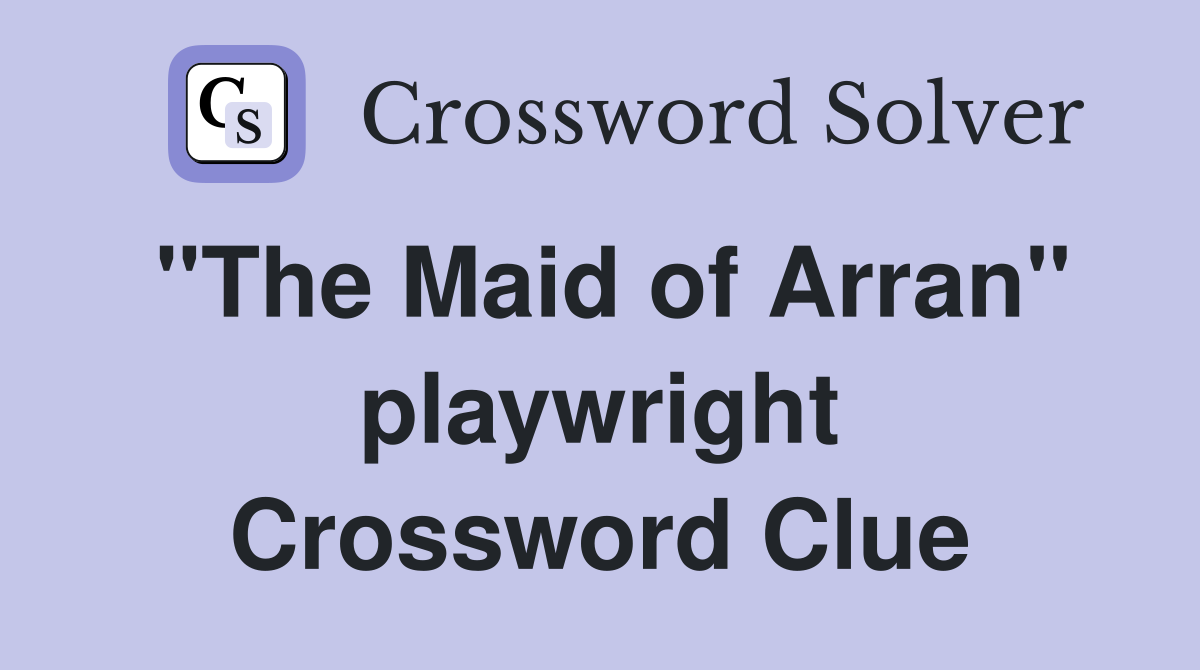 "The Maid of Arran" playwright Crossword Clue