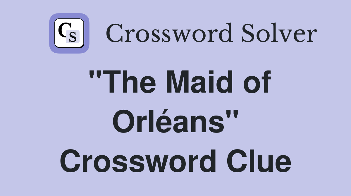 "The Maid of Orléans" Crossword Clue