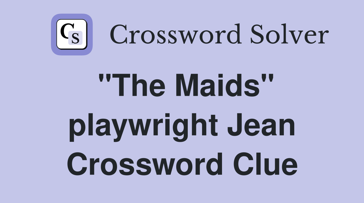 "The Maids" playwright Jean Crossword Clue