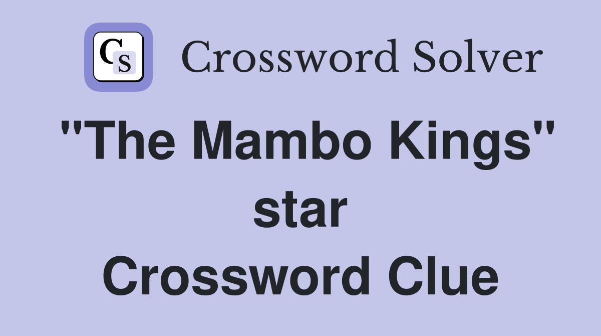 "The Mambo Kings" star Crossword Clue