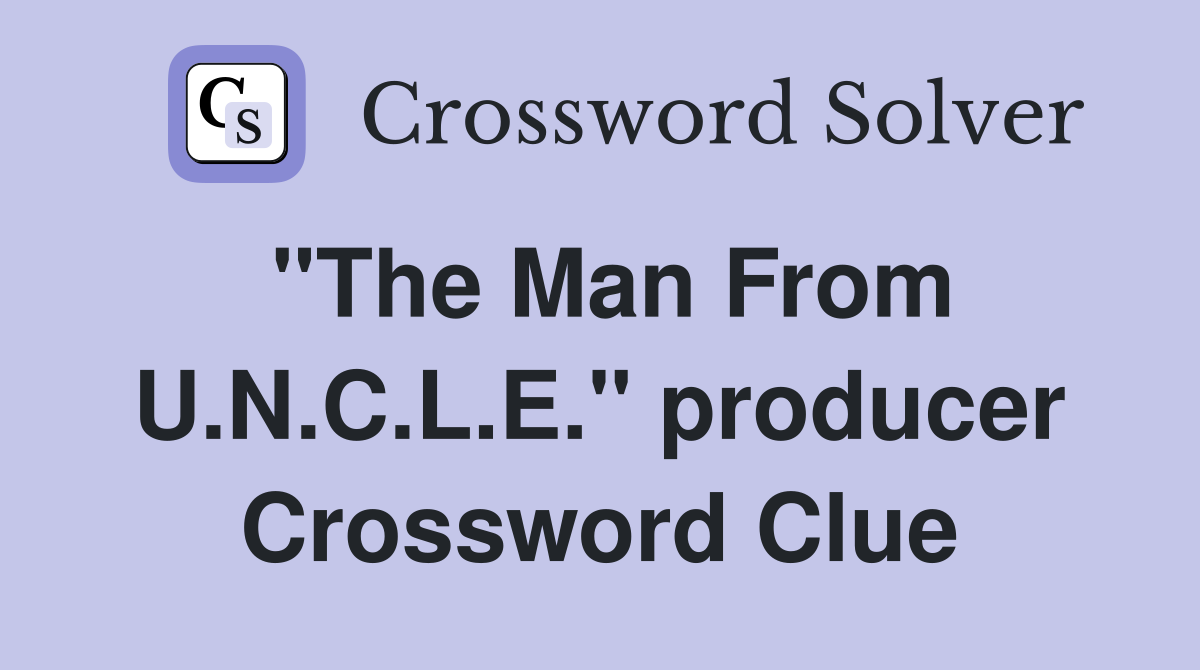 "The Man From U.N.C.L.E." producer Crossword Clue