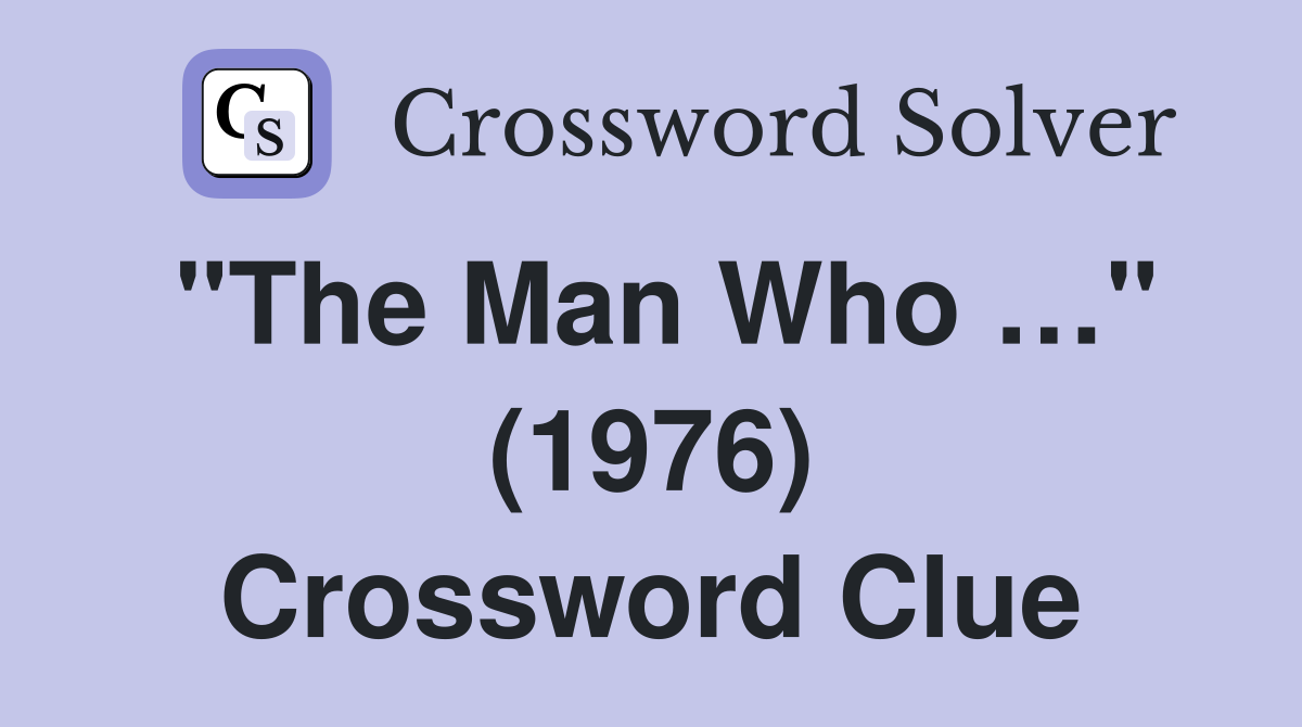 "The Man Who …" (1976) Crossword Clue
