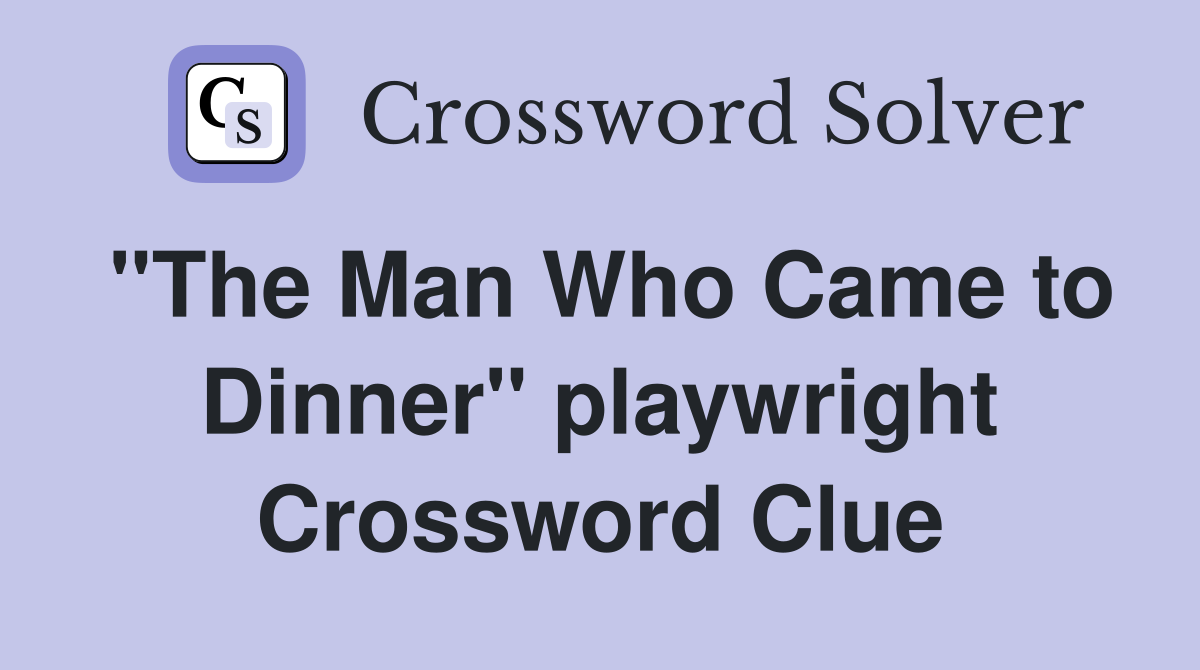 "The Man Who Came to Dinner" playwright Crossword Clue