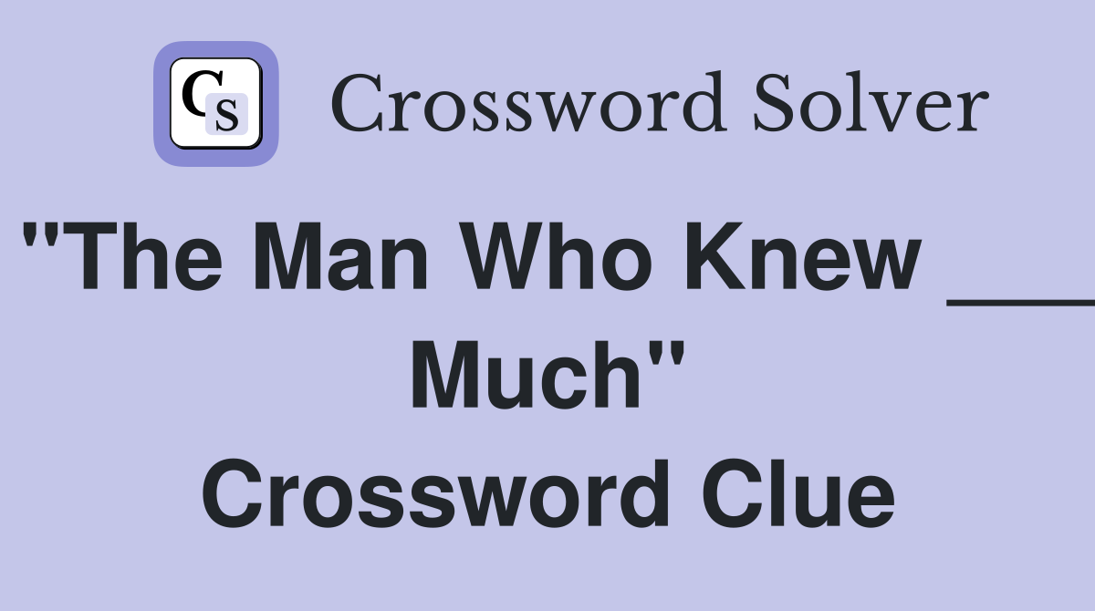 "The Man Who Knew ___ Much" Crossword Clue
