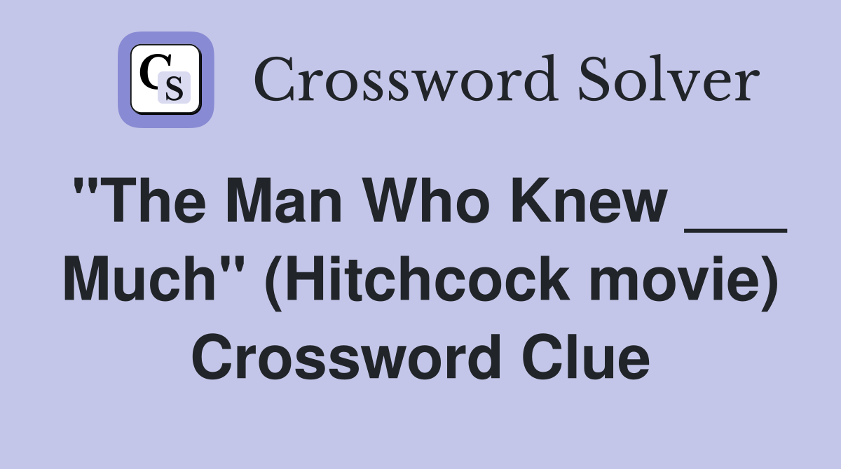"The Man Who Knew ___ Much" (Hitchcock movie) Crossword Clue