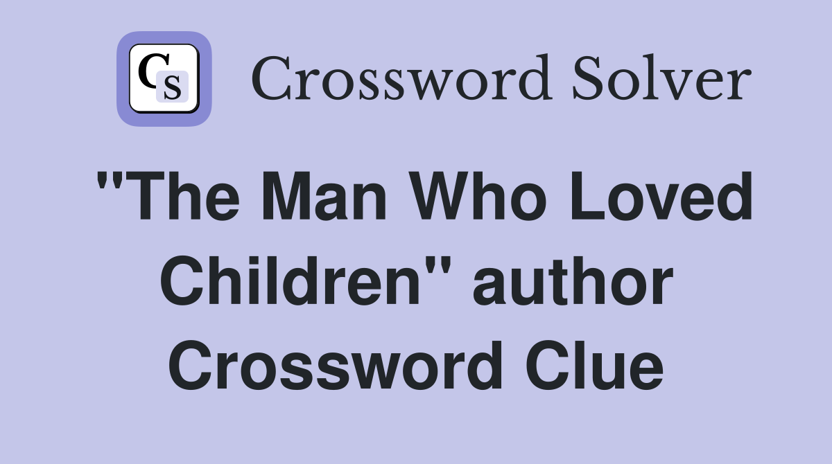 "The Man Who Loved Children" author Crossword Clue