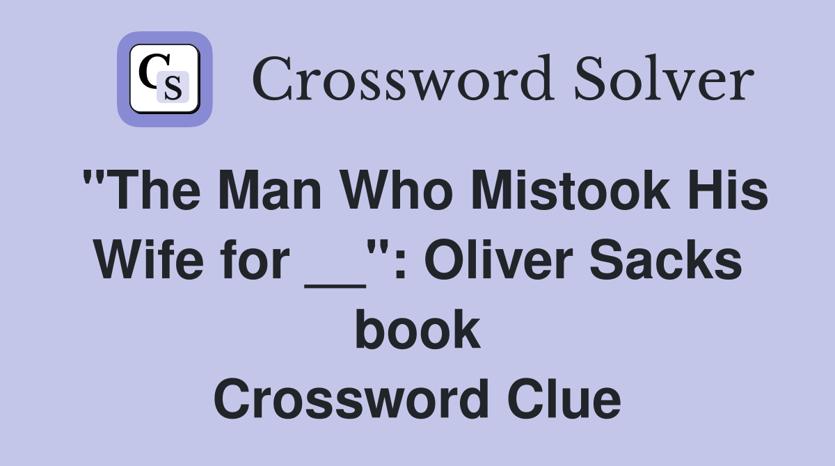 "The Man Who Mistook His Wife for __": Oliver Sacks book Crossword Clue
