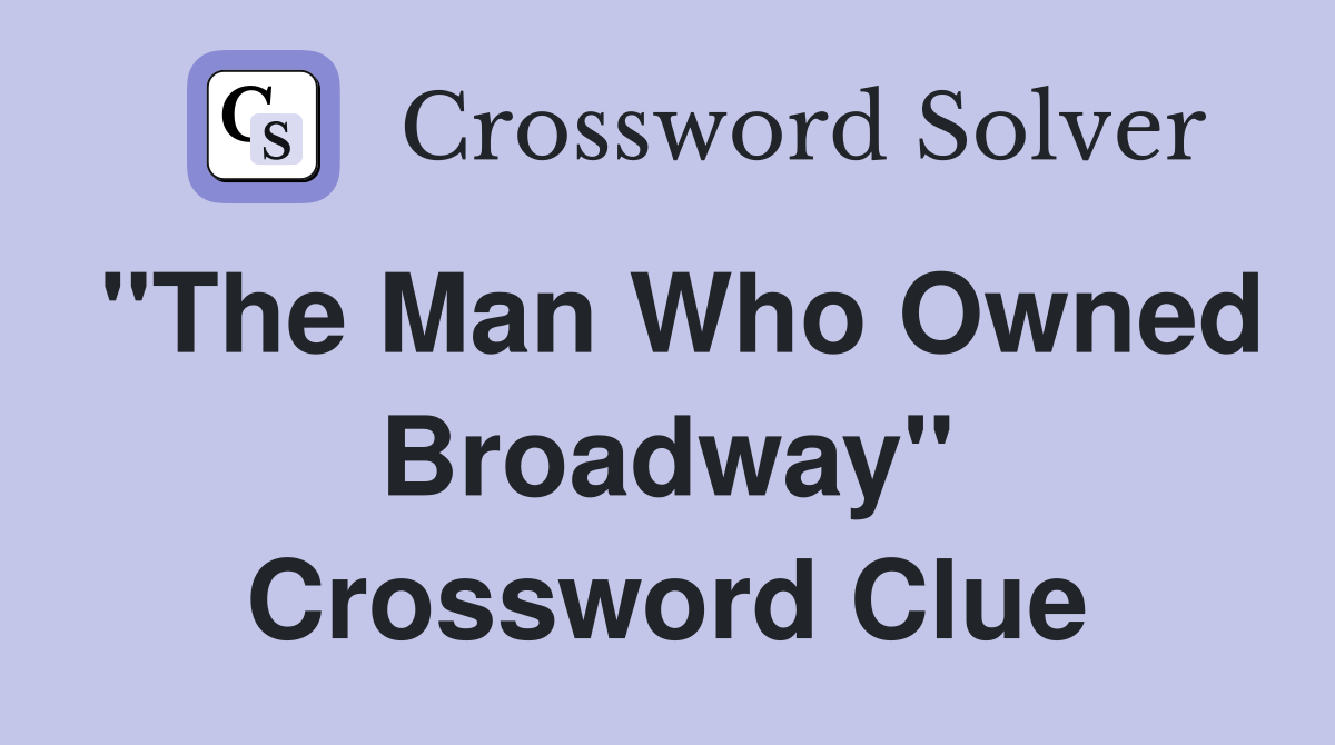 "The Man Who Owned Broadway" Crossword Clue