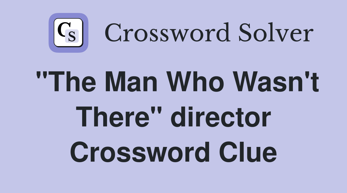 "The Man Who Wasn't There" director Crossword Clue