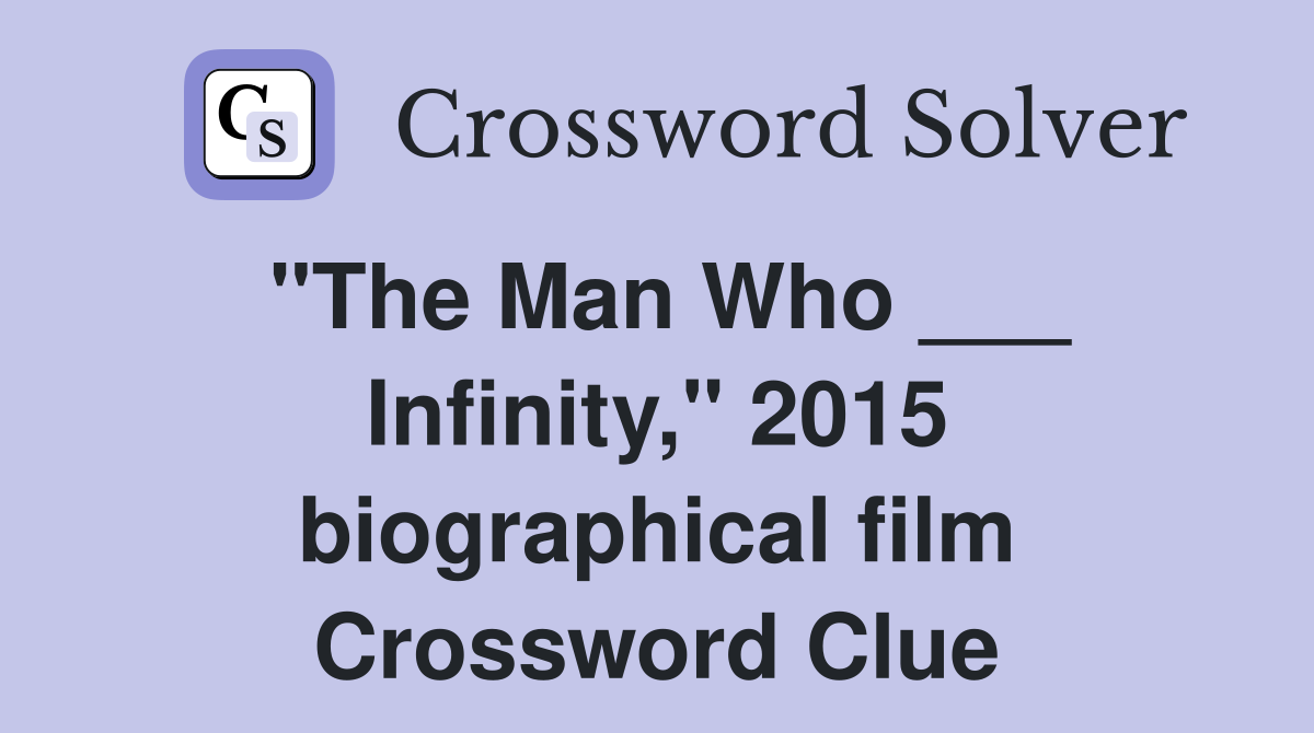 "The Man Who ___ Infinity," 2015 biographical film Crossword Clue