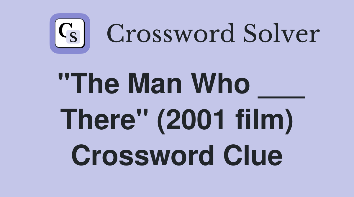"The Man Who ___ There" (2001 film) Crossword Clue