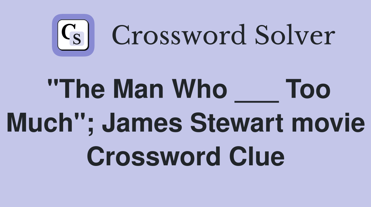 "The Man Who ___ Too Much"; James Stewart movie Crossword Clue