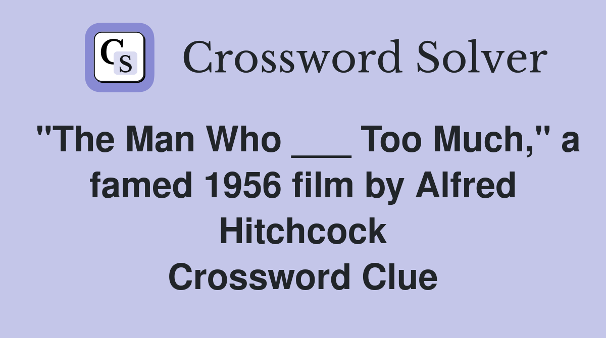 "The Man Who ___ Too Much," a famed 1956 film by Alfred Hitchcock Crossword Clue
