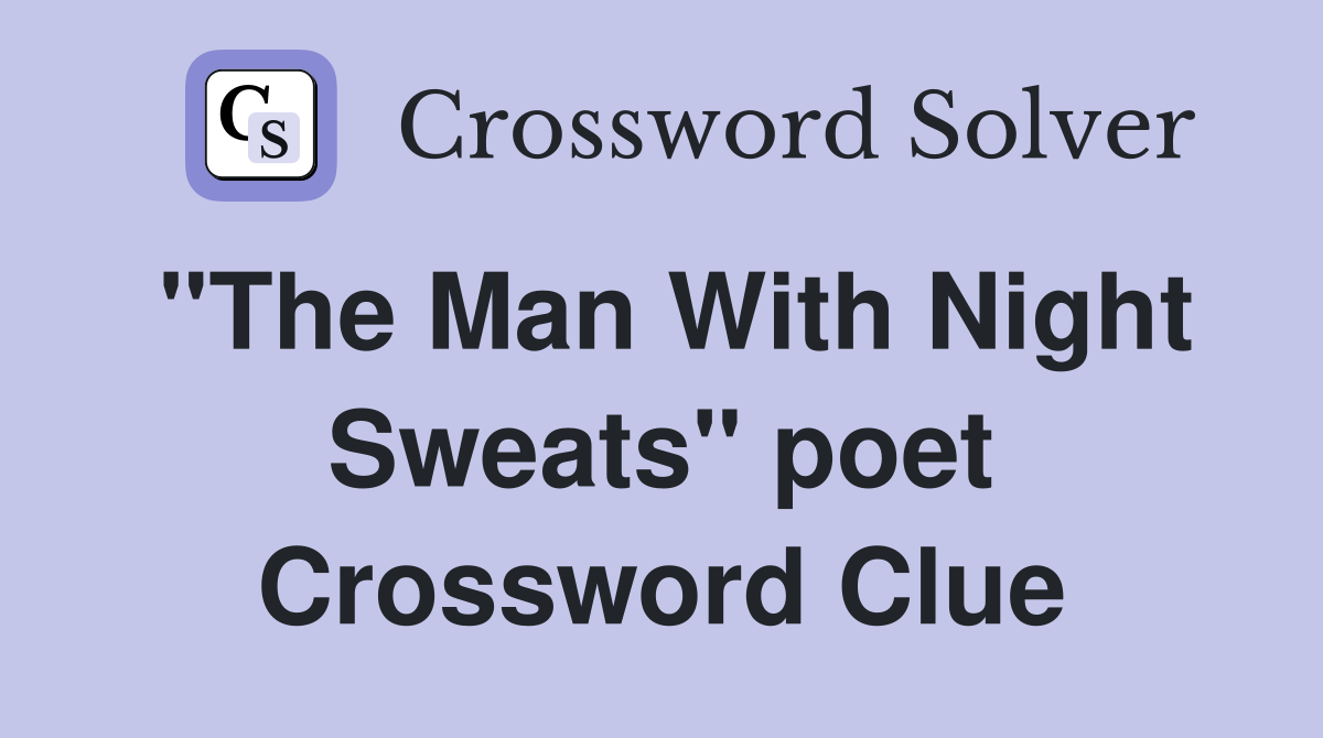 "The Man With Night Sweats" poet Crossword Clue