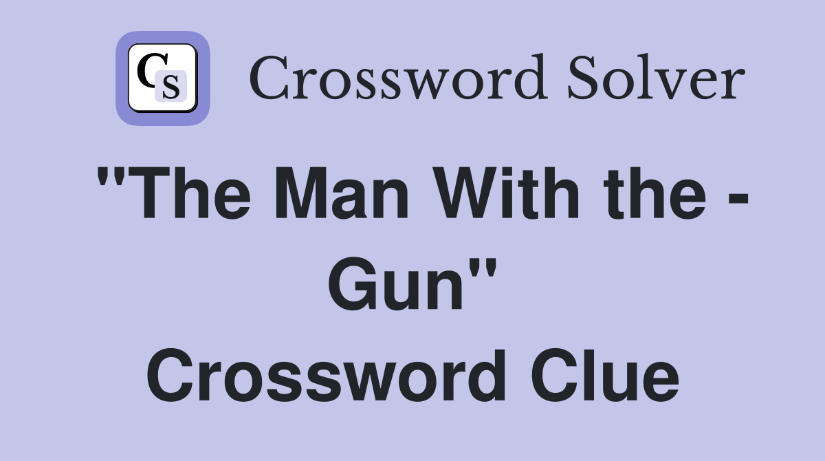 "The Man With the - Gun" Crossword Clue