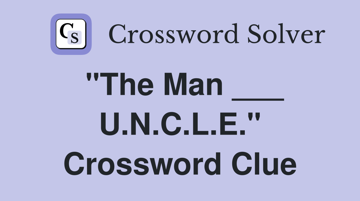 "The Man ___ U.N.C.L.E." Crossword Clue