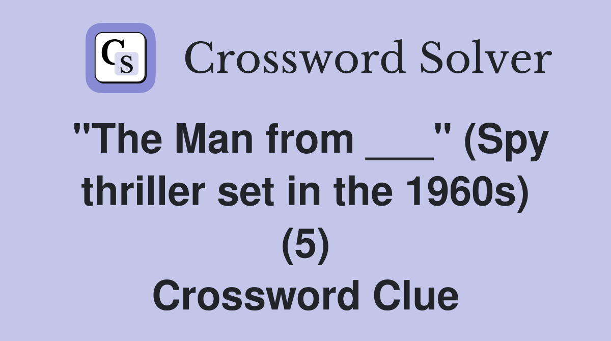 "The Man from ___" (Spy thriller set in the 1960s) (5) Crossword Clue