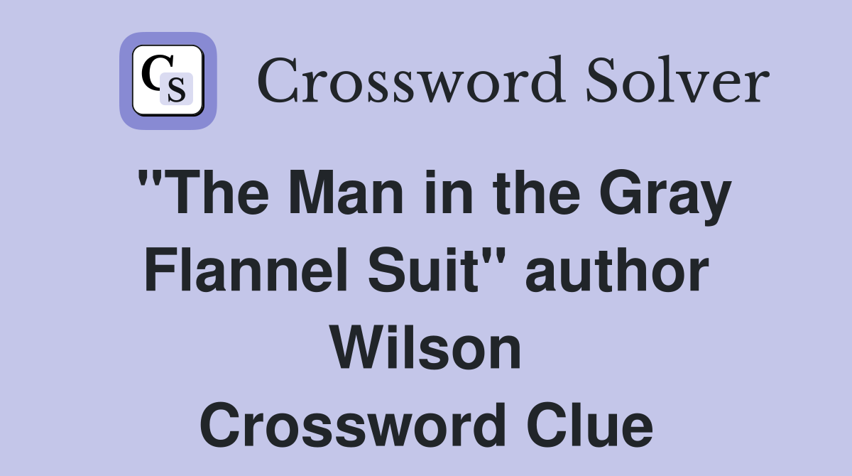 "The Man in the Gray Flannel Suit" author Wilson Crossword Clue