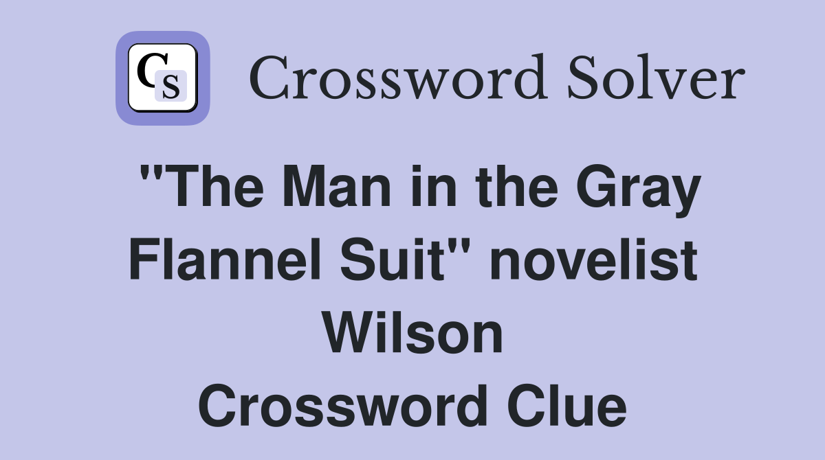 "The Man in the Gray Flannel Suit" novelist Wilson Crossword Clue