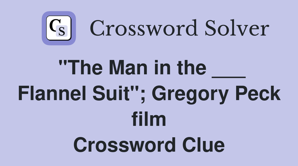 "The Man in the ___ Flannel Suit"; Gregory Peck film Crossword Clue