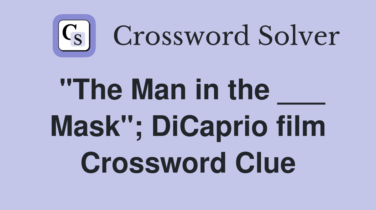 "The Man in the ___ Mask"; DiCaprio film Crossword Clue