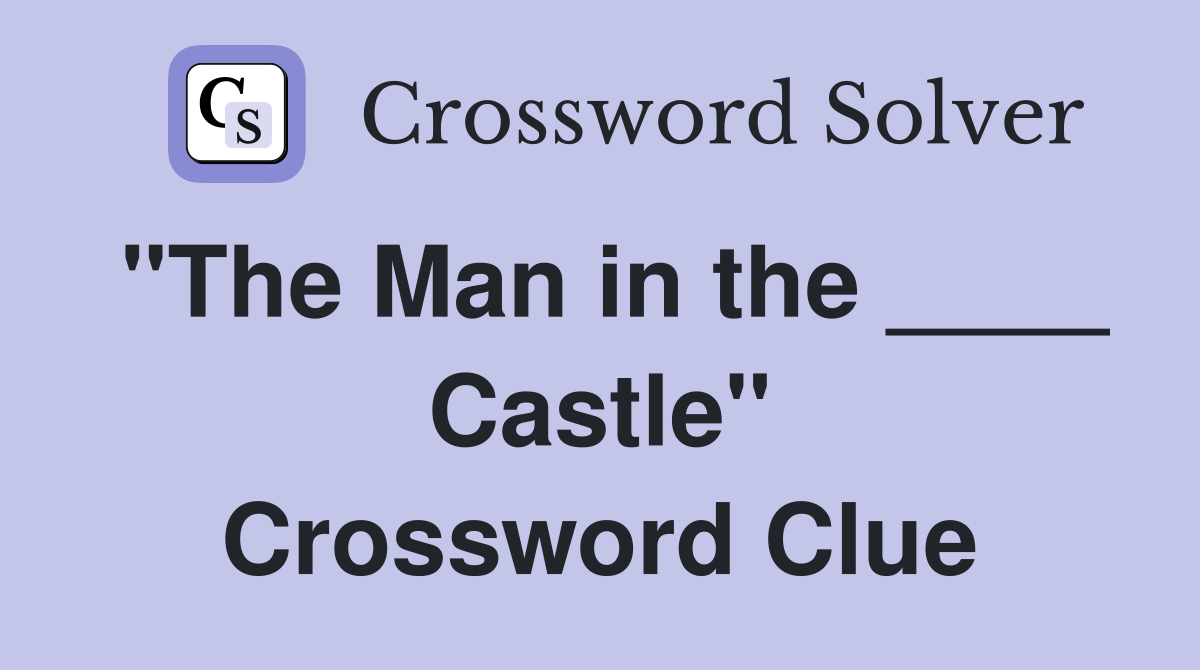 "The Man in the ____ Castle" Crossword Clue