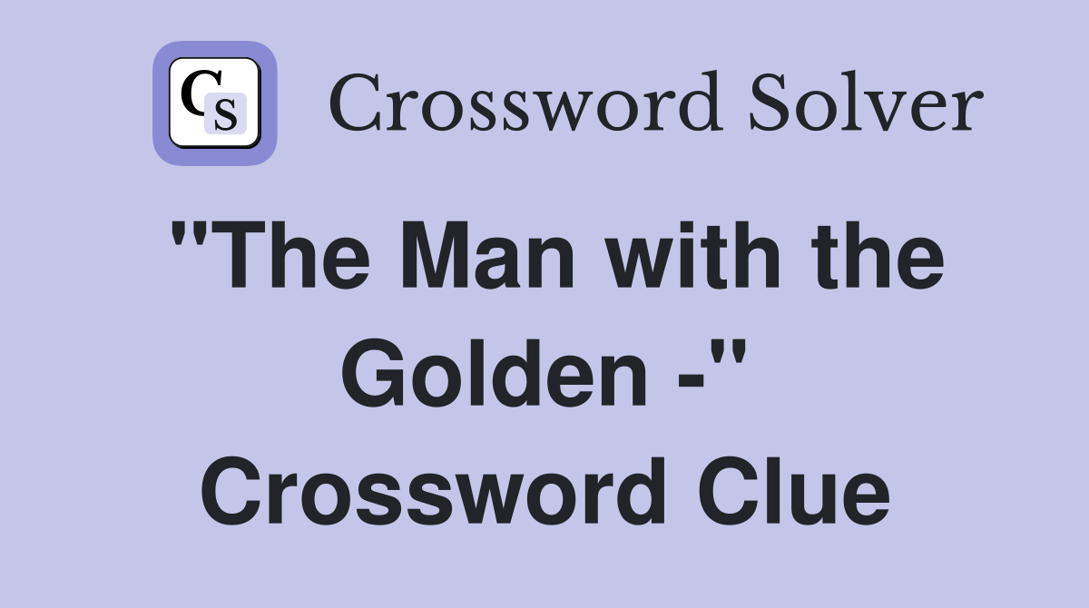 "The Man with the Golden -" Crossword Clue