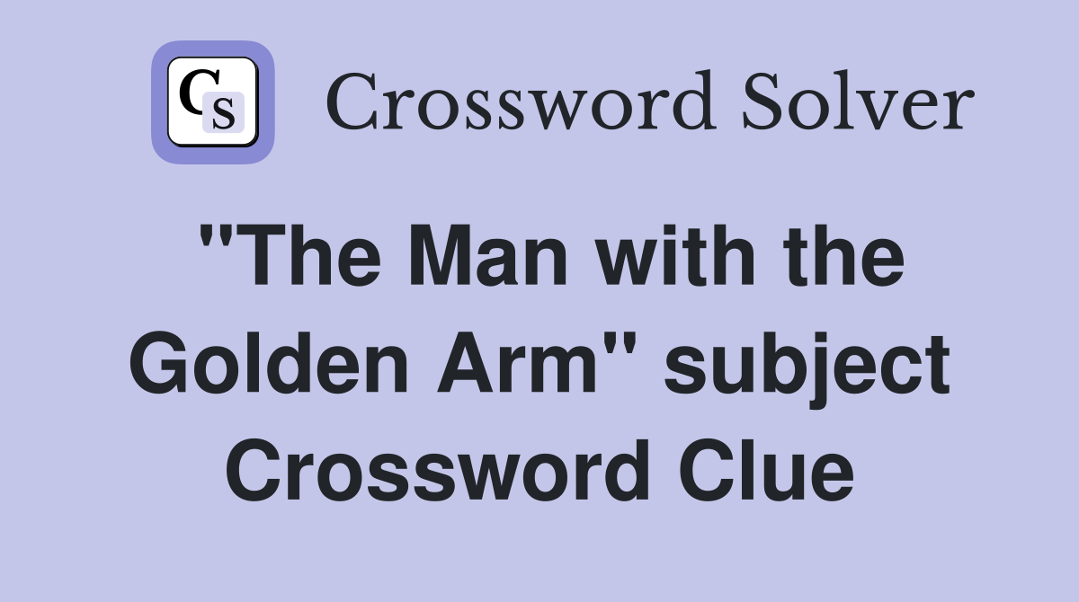 "The Man with the Golden Arm" subject Crossword Clue