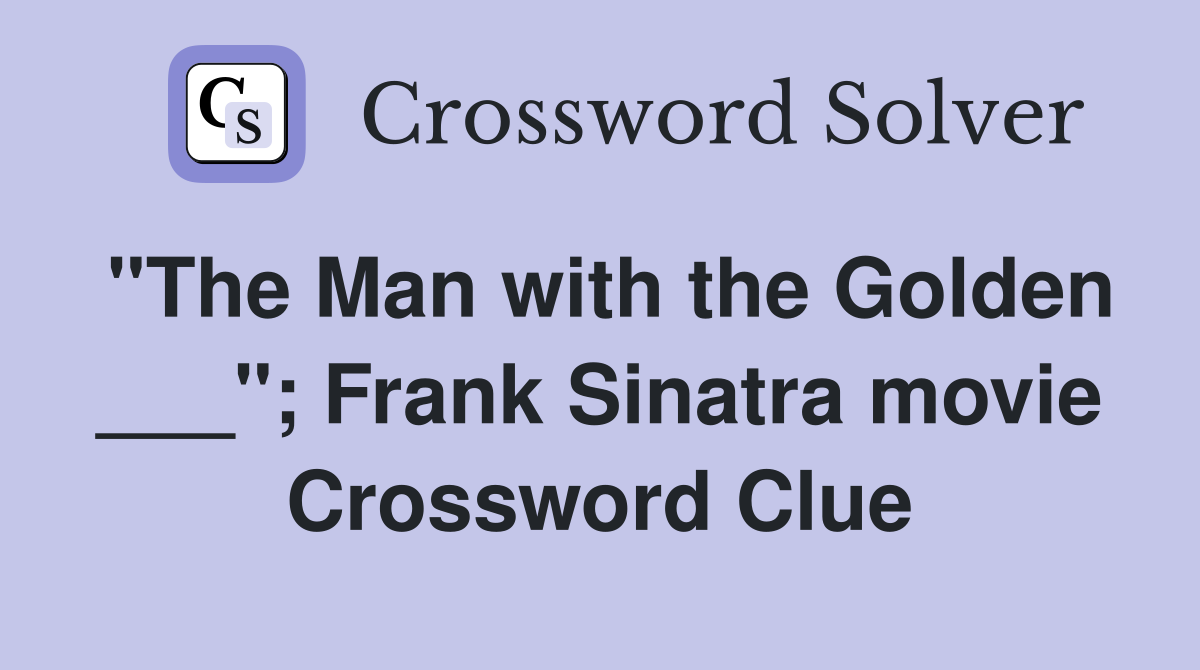 "The Man with the Golden ___"; Frank Sinatra movie Crossword Clue