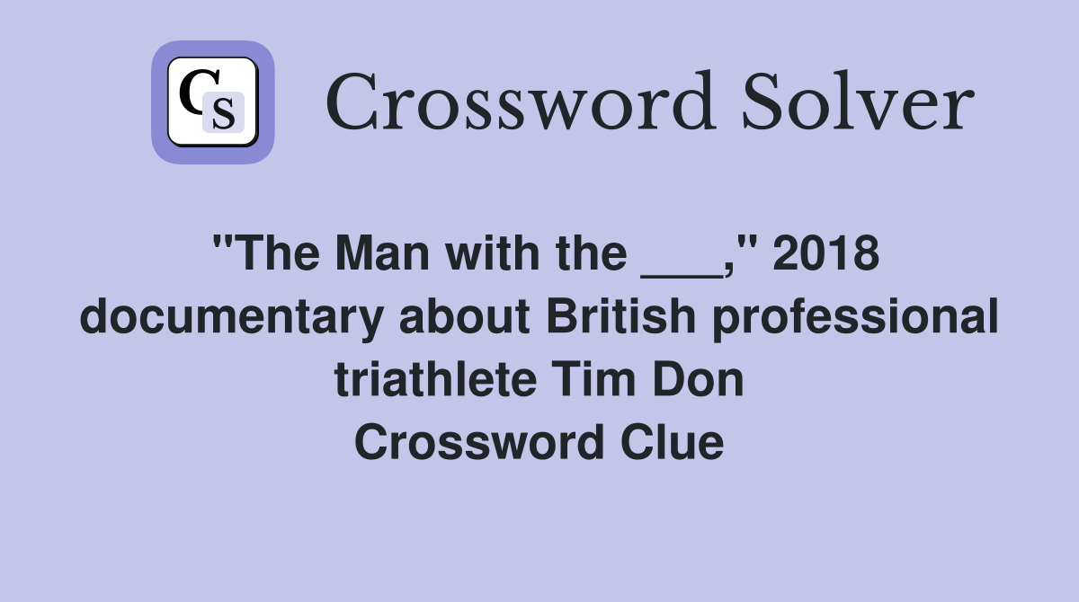 "The Man with the ___," 2018 documentary about British professional triathlete Tim Don Crossword Clue