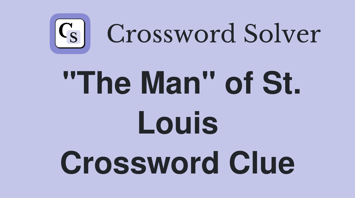 "The Man" of St. Louis Crossword Clue