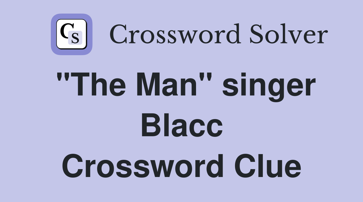 "The Man" singer Blacc Crossword Clue