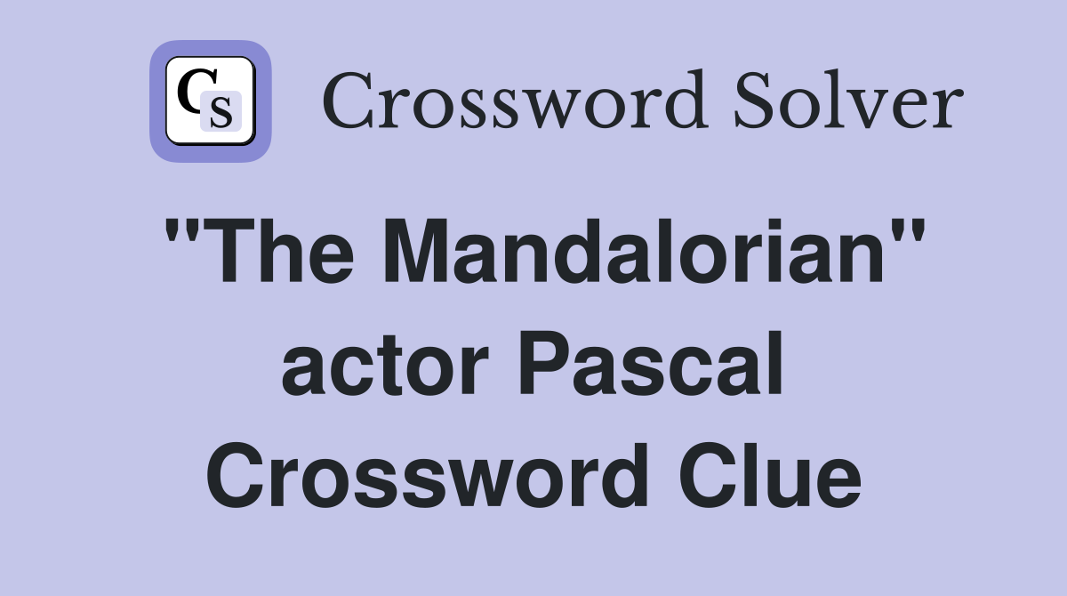 "The Mandalorian" actor Pascal Crossword Clue