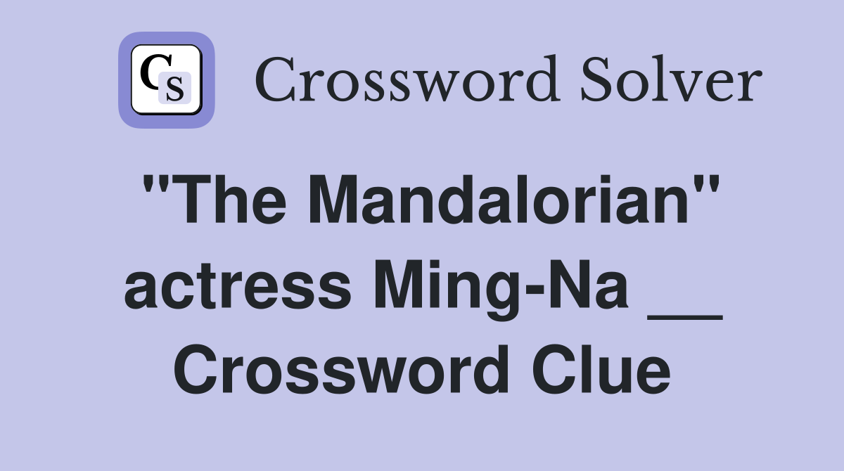 "The Mandalorian" actress Ming-Na __ Crossword Clue