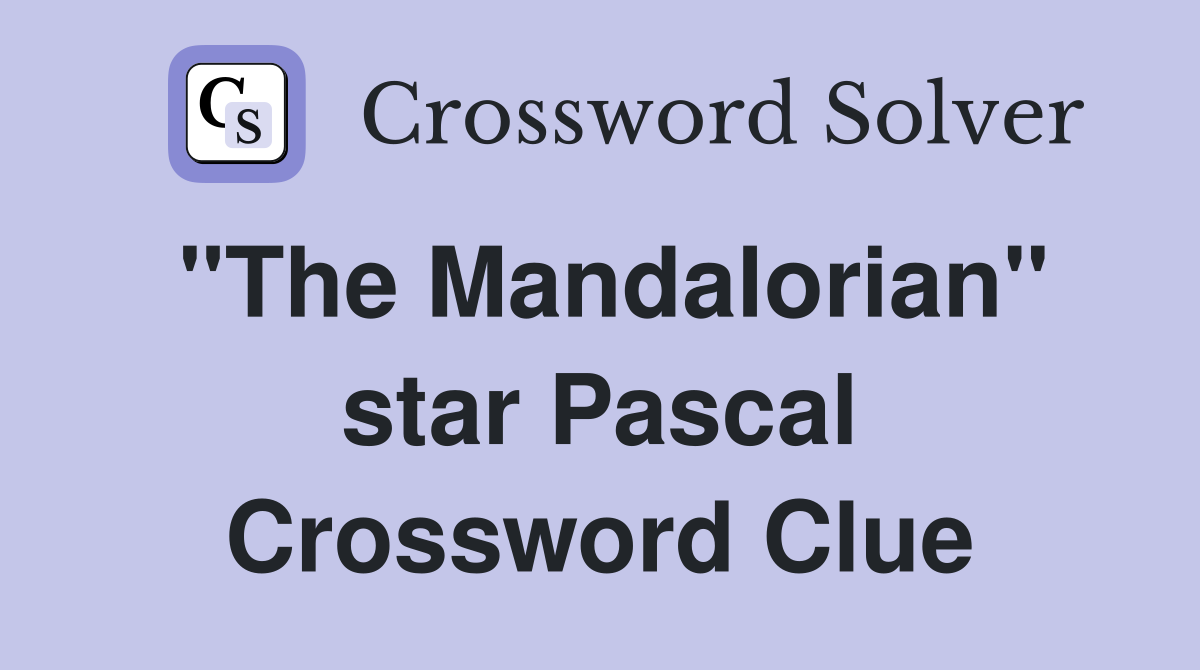 "The Mandalorian" star Pascal Crossword Clue