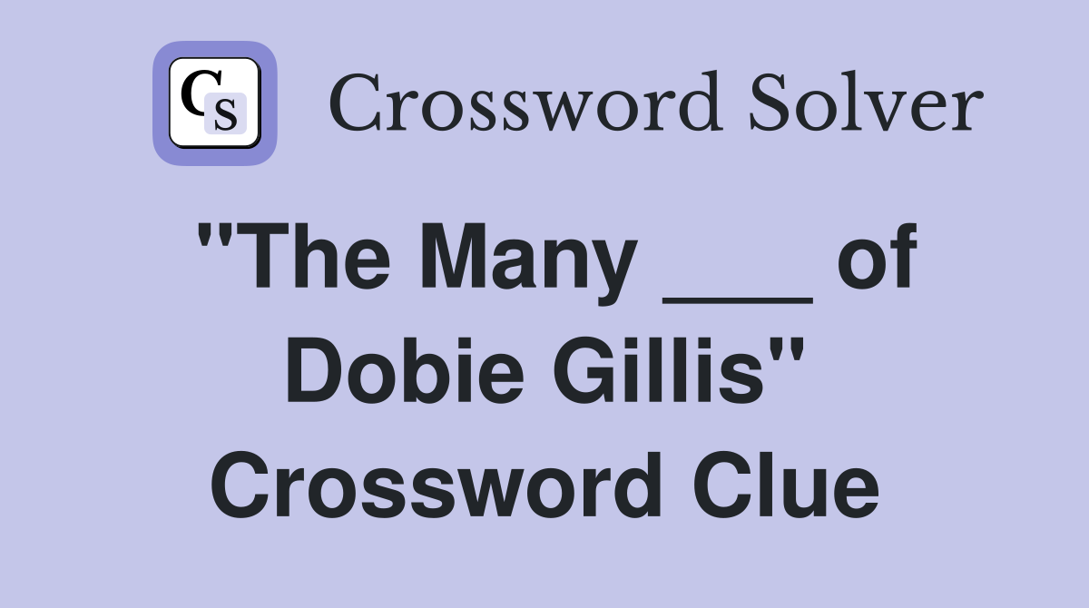 "The Many ___ of Dobie Gillis" Crossword Clue