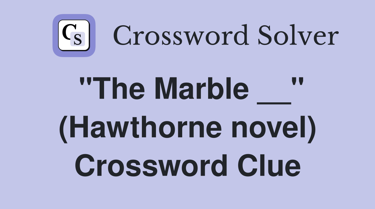 "The Marble __" (Hawthorne novel) Crossword Clue