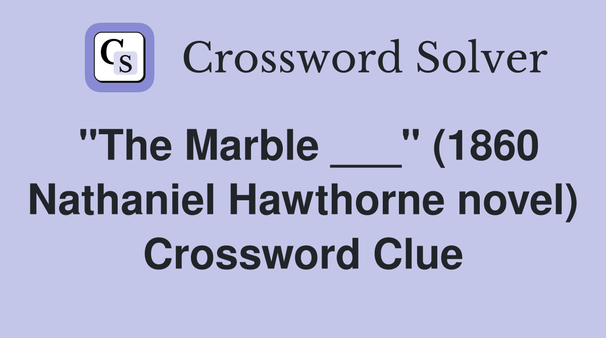 "The Marble ___" (1860 Nathaniel Hawthorne novel) Crossword Clue