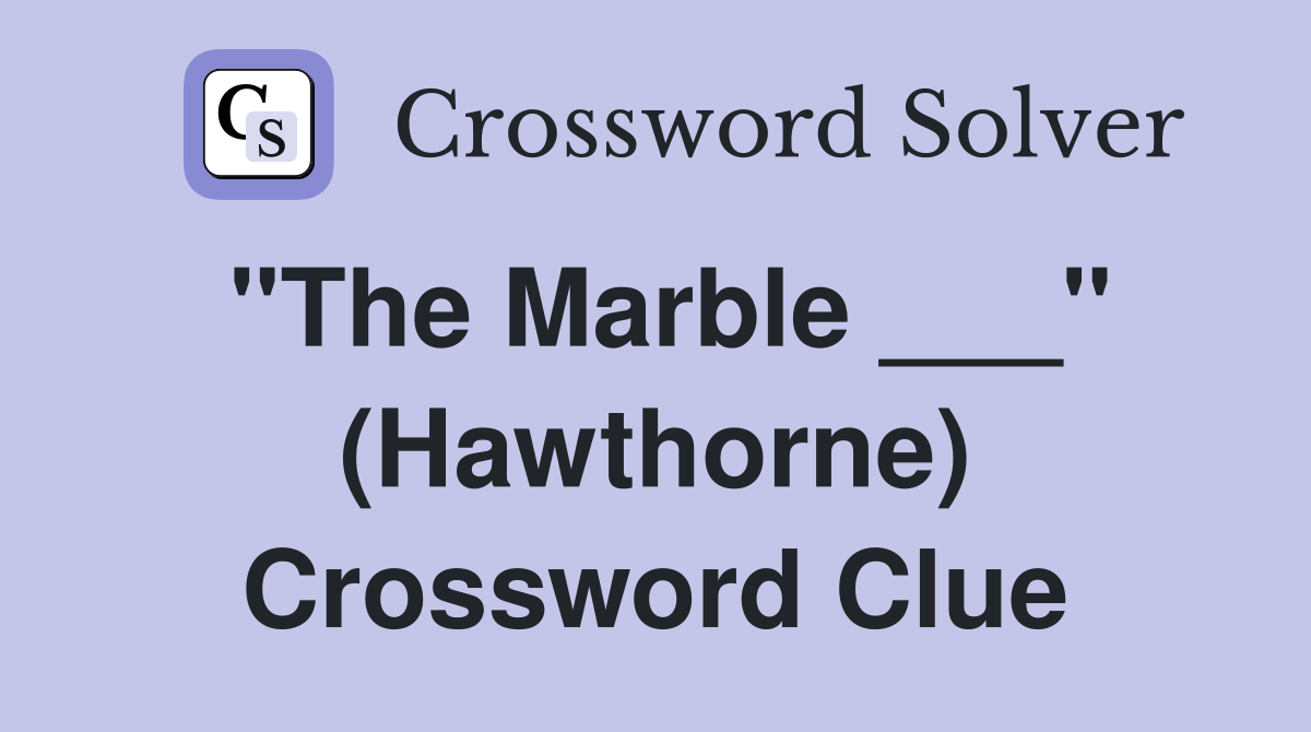 "The Marble ___" (Hawthorne) Crossword Clue