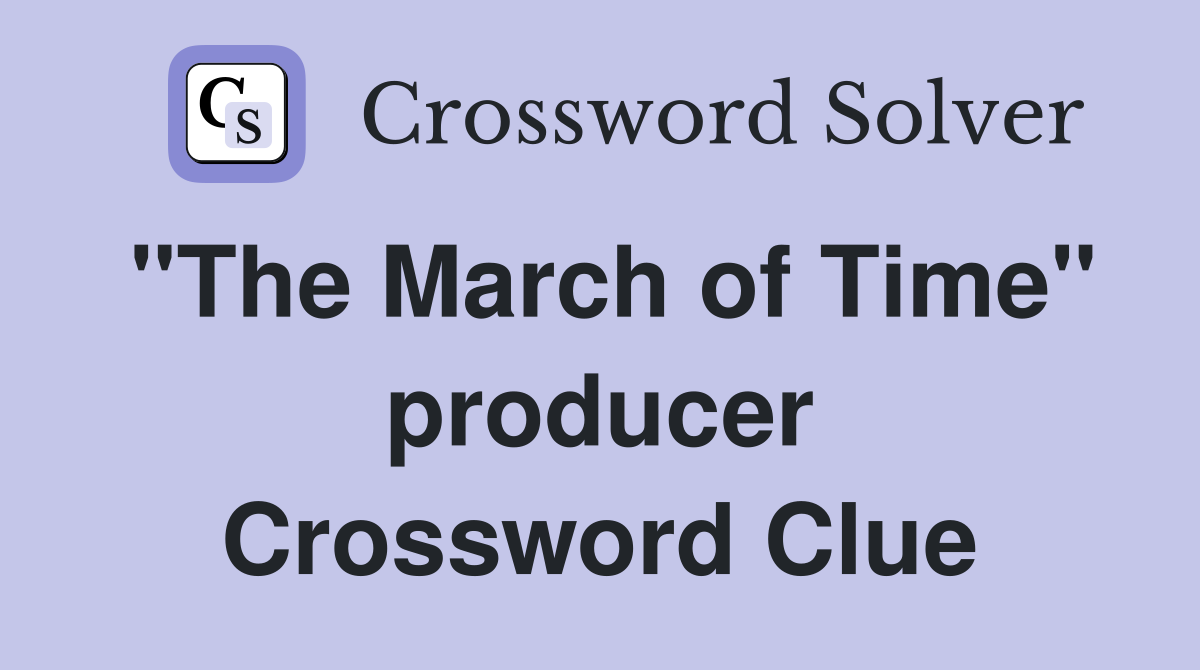 "The March of Time" producer Crossword Clue