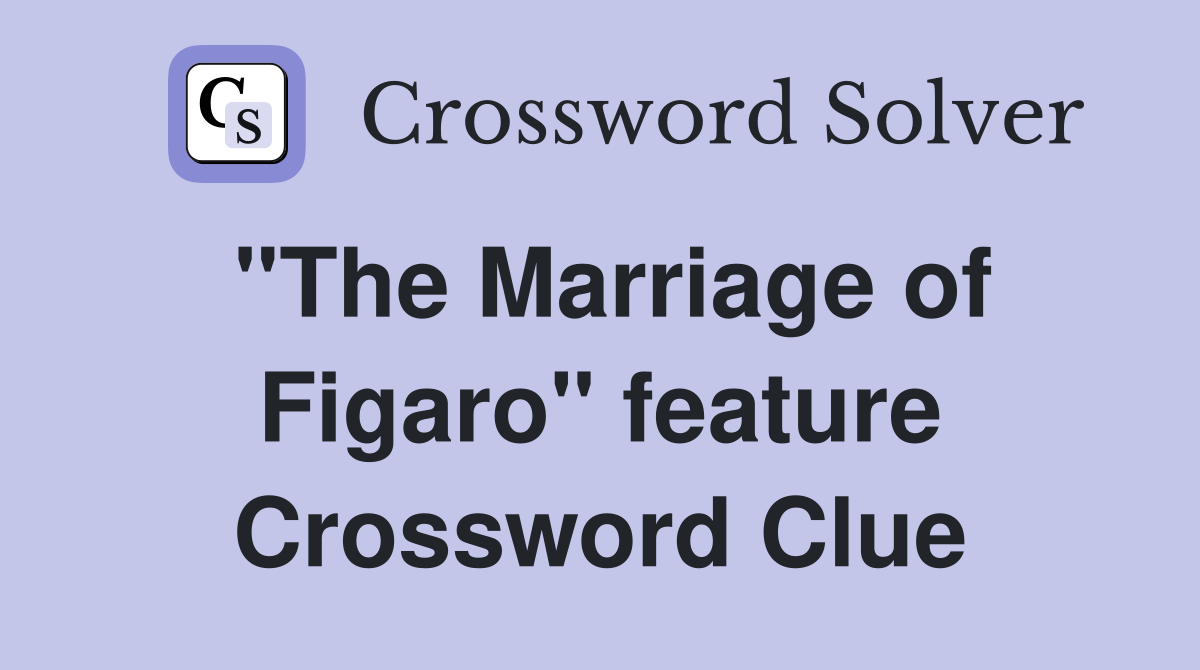 "The Marriage of Figaro" feature Crossword Clue