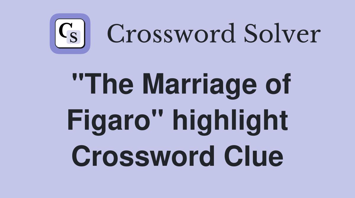 "The Marriage of Figaro" highlight Crossword Clue