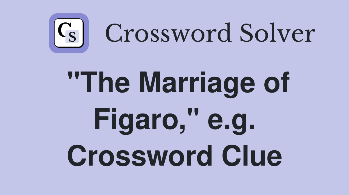 "The Marriage of Figaro," e.g. Crossword Clue