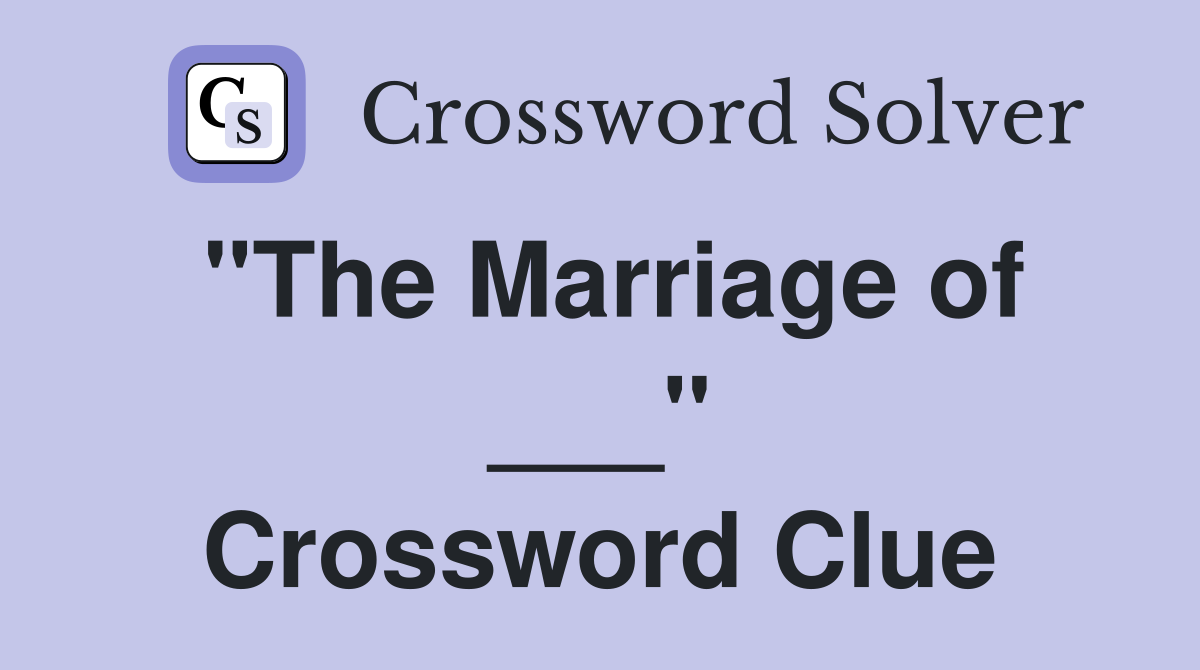 "The Marriage of ___" Crossword Clue