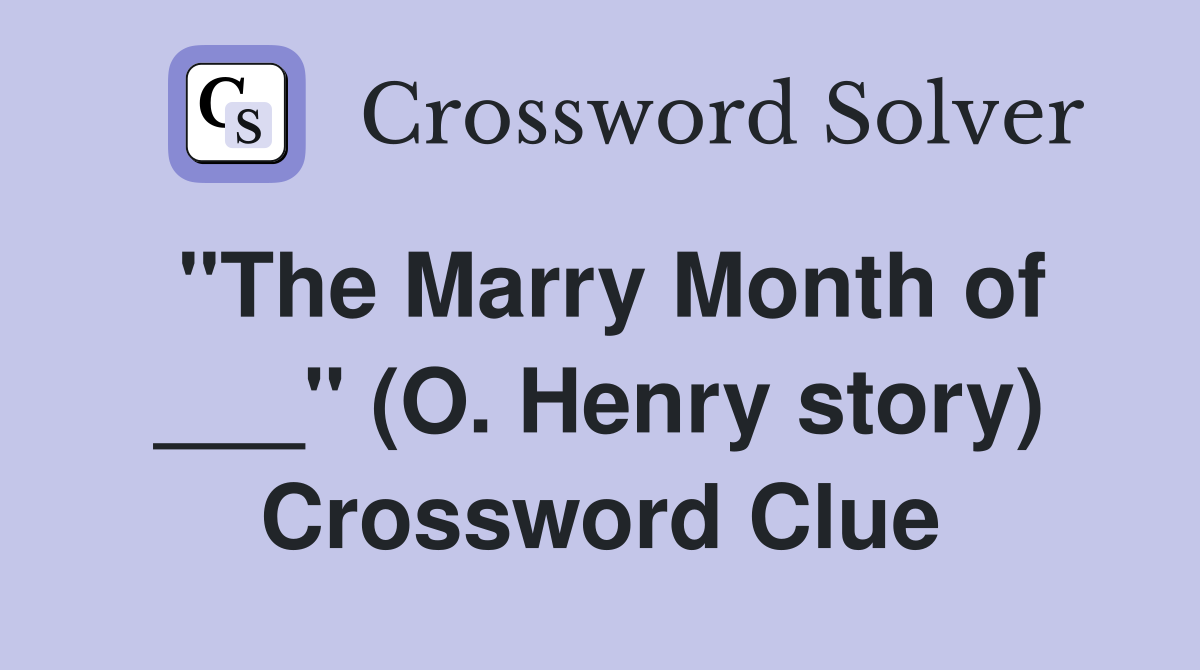 "The Marry Month of ___" (O. Henry story) Crossword Clue