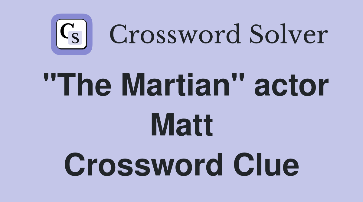 "The Martian" actor Matt Crossword Clue