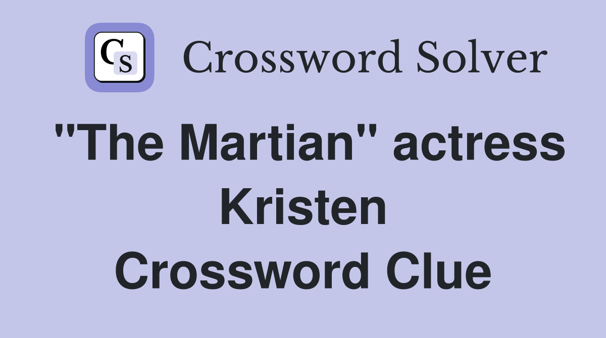 "The Martian" actress Kristen Crossword Clue