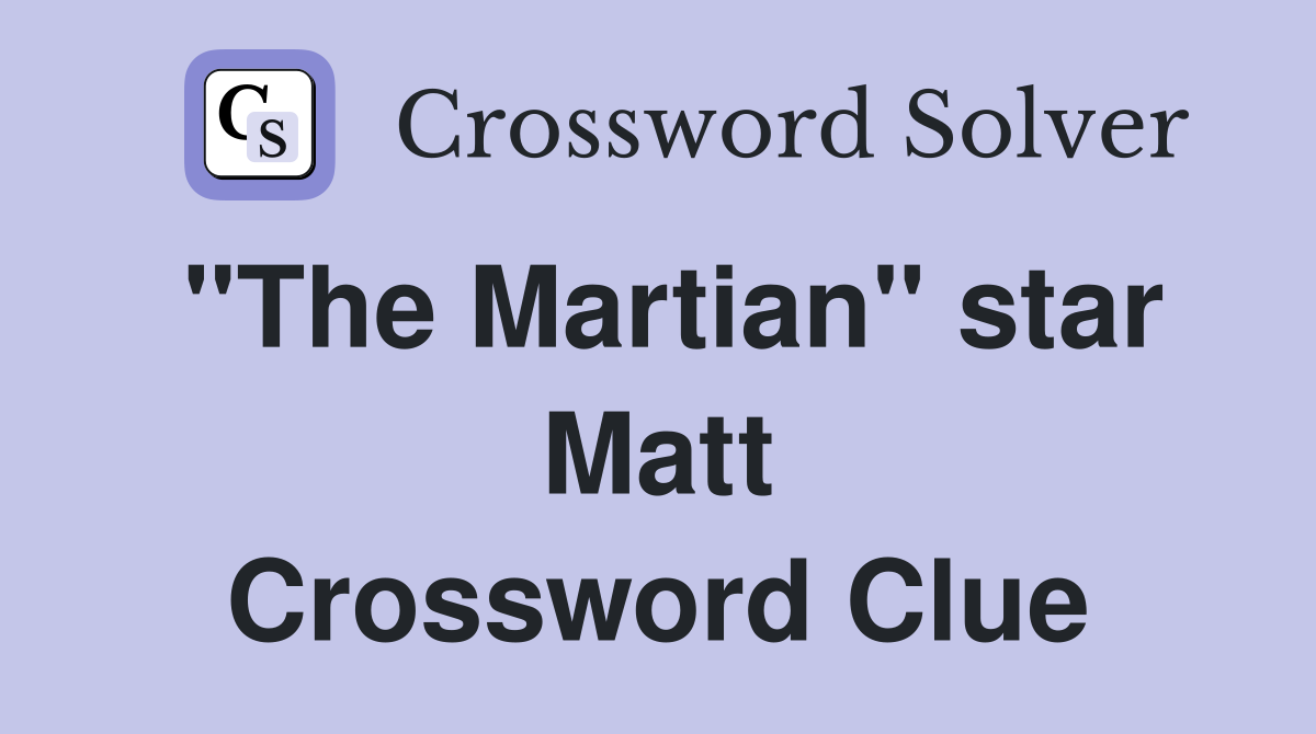 "The Martian" star Matt Crossword Clue