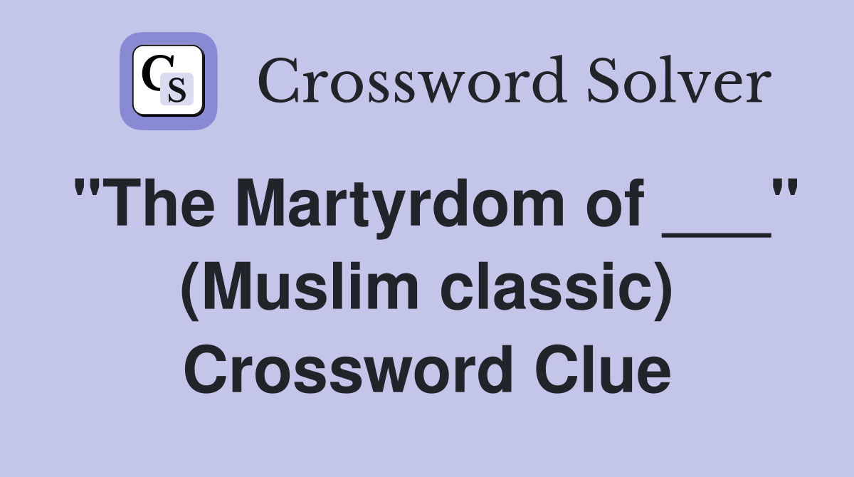 "The Martyrdom of ___" (Muslim classic) Crossword Clue